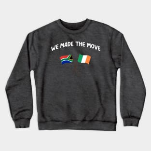 South Africa we made the move to Ireland Crewneck Sweatshirt